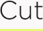 Cut